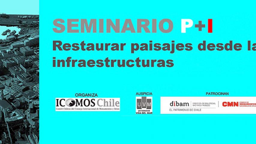 Imagen de Abierta la convocatoria al Primer SEMINARIO P+I &quot;RESTAURAR PAISAJES DESDE LAS INFRAESTRUCTURAS&quot;, organizado por ICOMOS Chile.