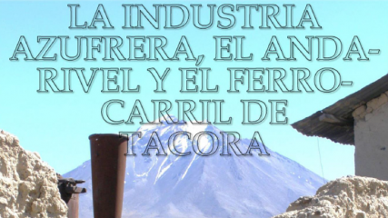 Artículo La industria azufrera, el andarivel y el ferrocarril de Tacora