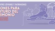 Imagen de Participa en el Segundo Encuentro de Jóvenes y Patrimonio